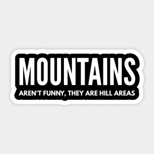 Mountains Aren't Funny, They Are Hill Areas - Funny Sayings Sticker